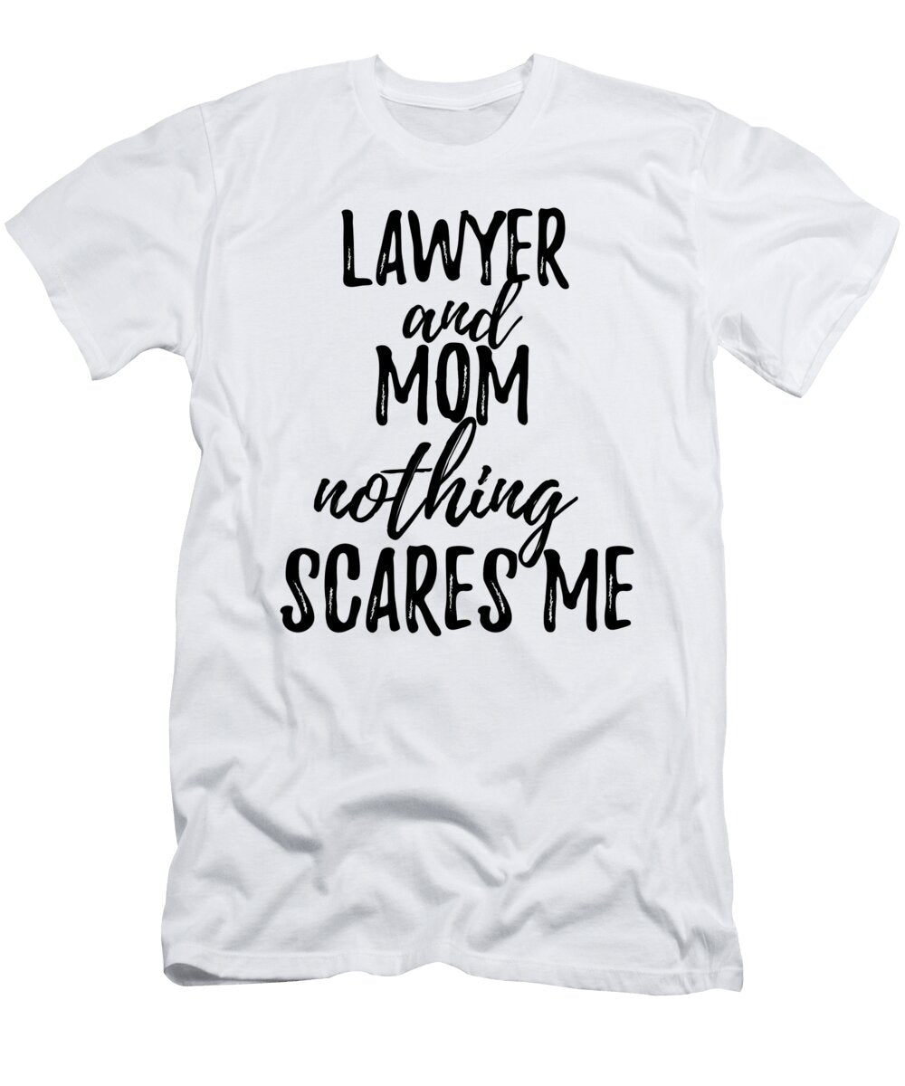 Lawyer Mom Funny Gift Idea for Mother Gag Joke Nothing Scares Me Funny Gift Ideas T-Shirt