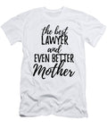 Lawyer Mother Funny Gift Idea for Mom Gag Inspiring Joke the Best and Even Better Funny Gift Ideas T-Shirt