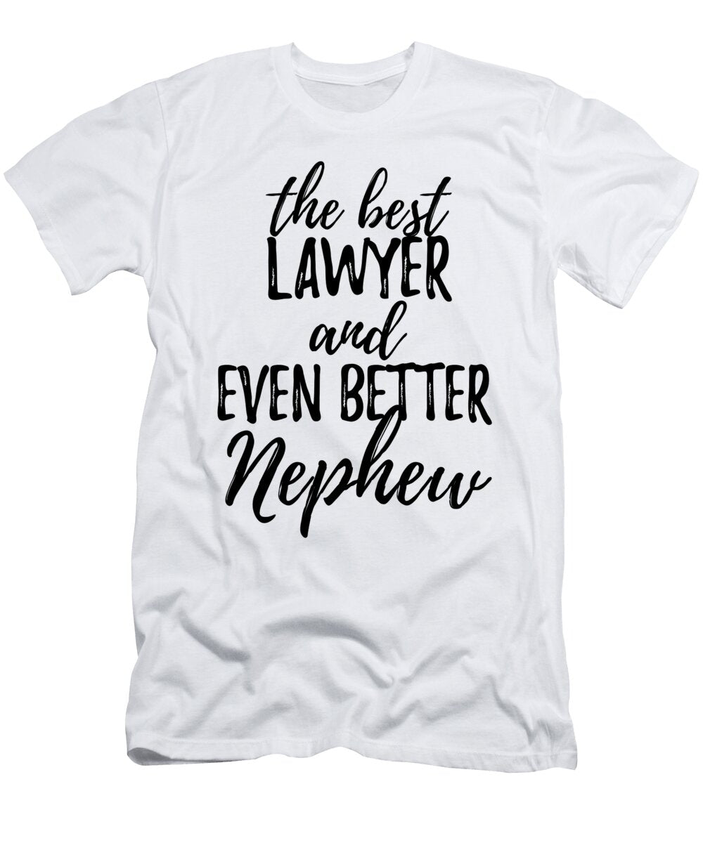 Lawyer Nephew Funny Gift Idea for Relative Gag Inspiring Joke the Best and Even Better Funny Gift Ideas T-Shirt