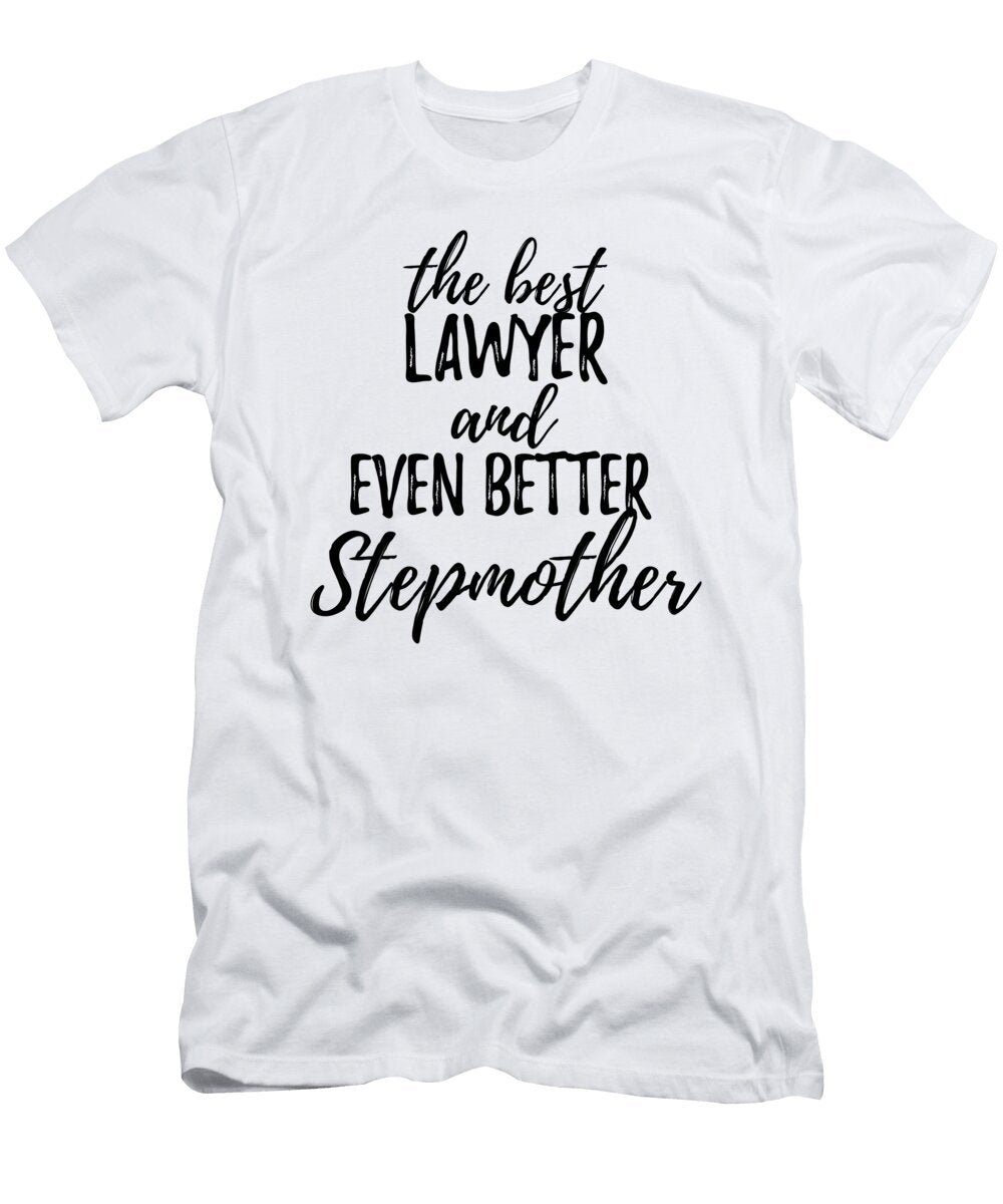Lawyer Stepmother Funny Gift Idea for Stepmom Gag Inspiring Joke the Best and Even Better Funny Gift Ideas T-Shirt