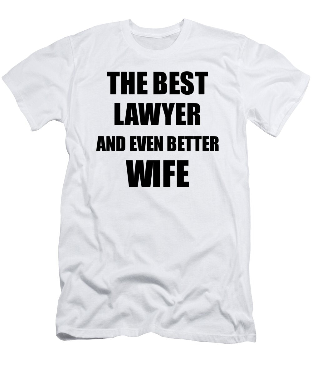 Lawyer Wife Funny Gift Idea for Spouse Gag Inspiring Joke the Best and Even Better Funny Gift Ideas T-Shirt