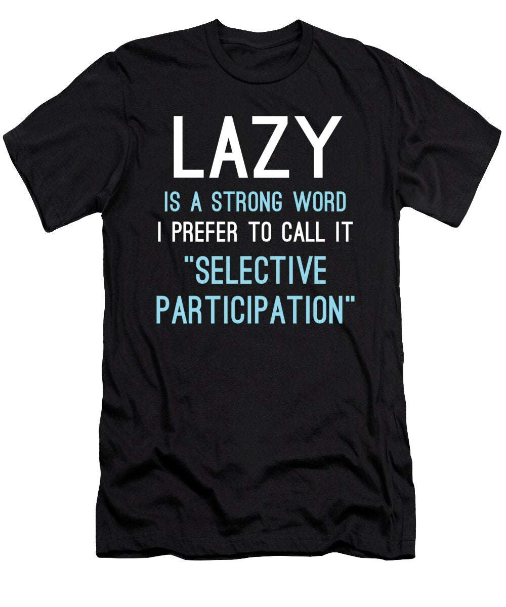 Lazy Is a Strong Word I Prefer to Call It Selective Participation Jacob Zelazny T-Shirt
