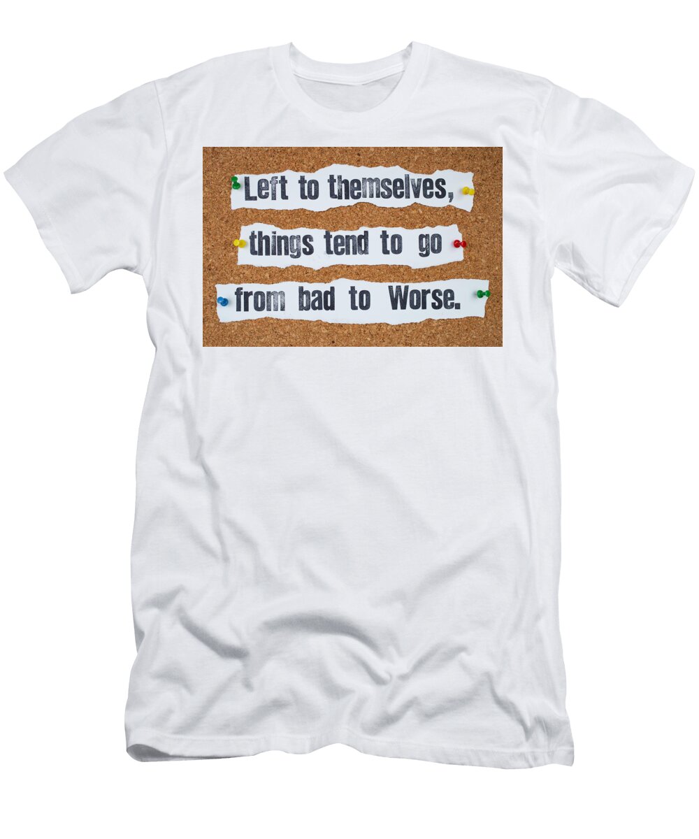 Left to Themselves Things Tend to Go From Bad to Worse Dorin Puha T-Shirt