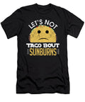 Lets Not Taco Bout Sunburns Distressed Kaylin Watchorn T-Shirt