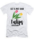 Lets Put Our Tulips Flowers Gardener Gardening Toms Store T-Shirt
