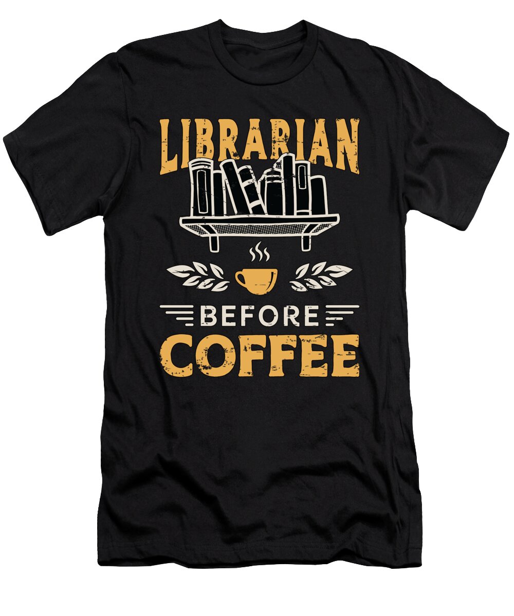 Librarian Before Coffee Bookaholic Coffee Lover Tshirtconcepts Marvin Poppe T-Shirt