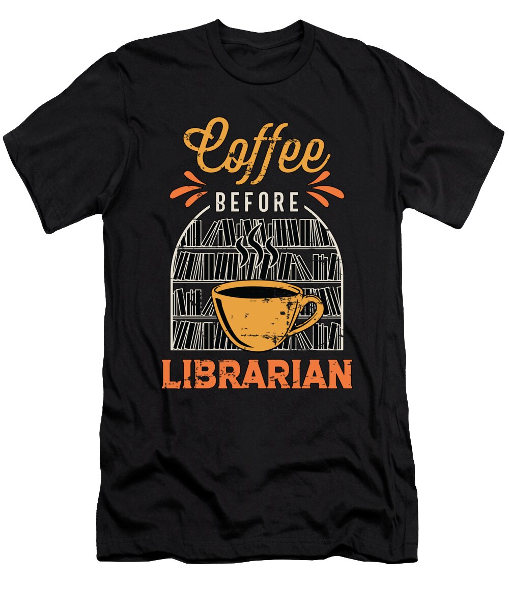 Librarian Coffee Before Reading Books Coffee Lover Tshirtconcepts Marvin Poppe T-Shirt