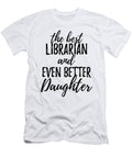 Librarian Daughter Funny Gift Idea for Girl Gag Inspiring Joke the Best and Even Better Funny Gift Ideas T-Shirt