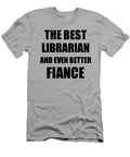 Librarian Fiance Funny Gift Idea for Betrothed Gag Inspiring Joke the Best and Even Better Funny Gift Ideas T-Shirt