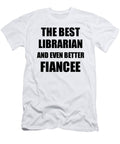 Librarian Fiancee Funny Gift Idea for Her Betrothed Gag Inspiring Joke the Best and Even Better Funny Gift Ideas T-Shirt