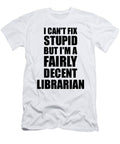 Librarian I Cant Fix Stupid Funny Coworker Gift Funny Gift Ideas T-Shirt