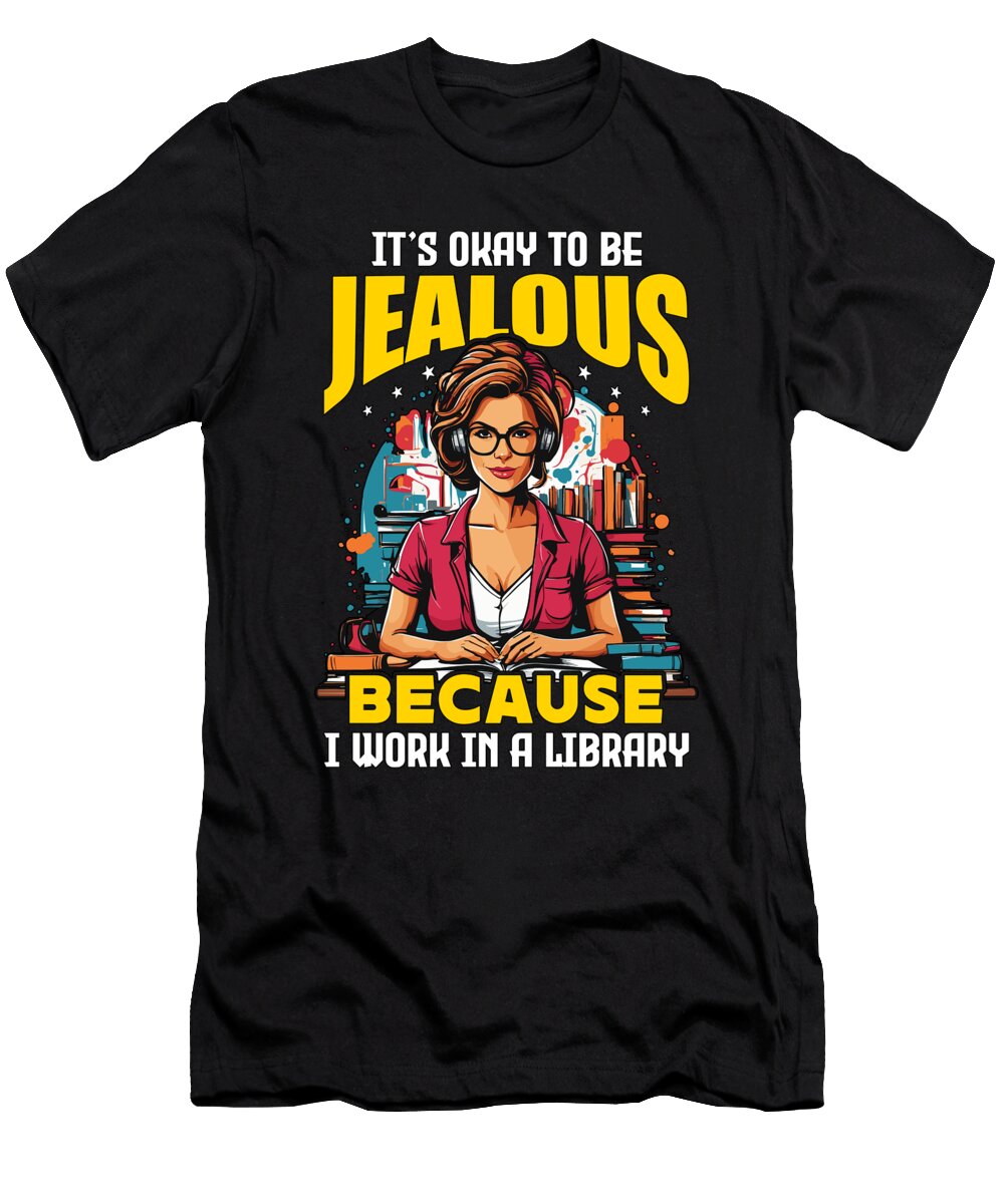 Librarian Its Okay to Be Jealous School Librarian Tshirtconcepts Marvin Poppe T-Shirt