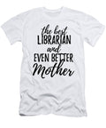 Librarian Mother Funny Gift Idea for Mom Gag Inspiring Joke the Best and Even Better Funny Gift Ideas T-Shirt