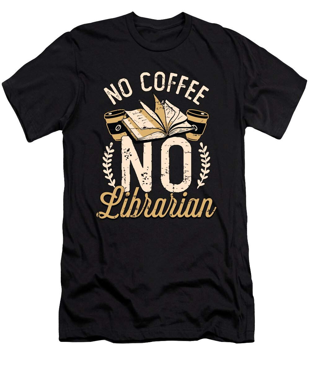 Librarian No Coffee No Bookaholic Coffee Lover Tshirtconcepts Marvin Poppe T-Shirt