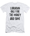 Librarian Only for the Money and Fame Funny Gift Ideas T-Shirt