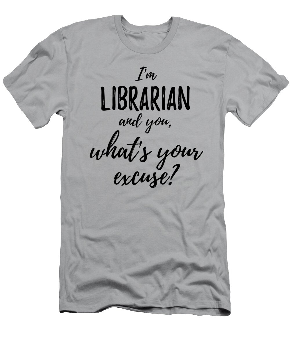 Librarian Whats Your Excuse Funny Gift Idea for Coworker Office Gag Job Joke Funny Gift Ideas T-Shirt