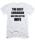 Librarian Wife Funny Gift Idea for Spouse Gag Inspiring Joke the Best and Even Better Funny Gift Ideas T-Shirt