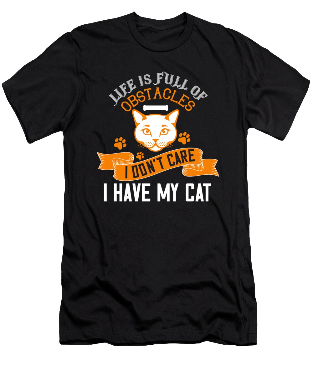 Life Is Full of Obstacles I Dont Care I Have My Cat Jacob Zelazny T-Shirt
