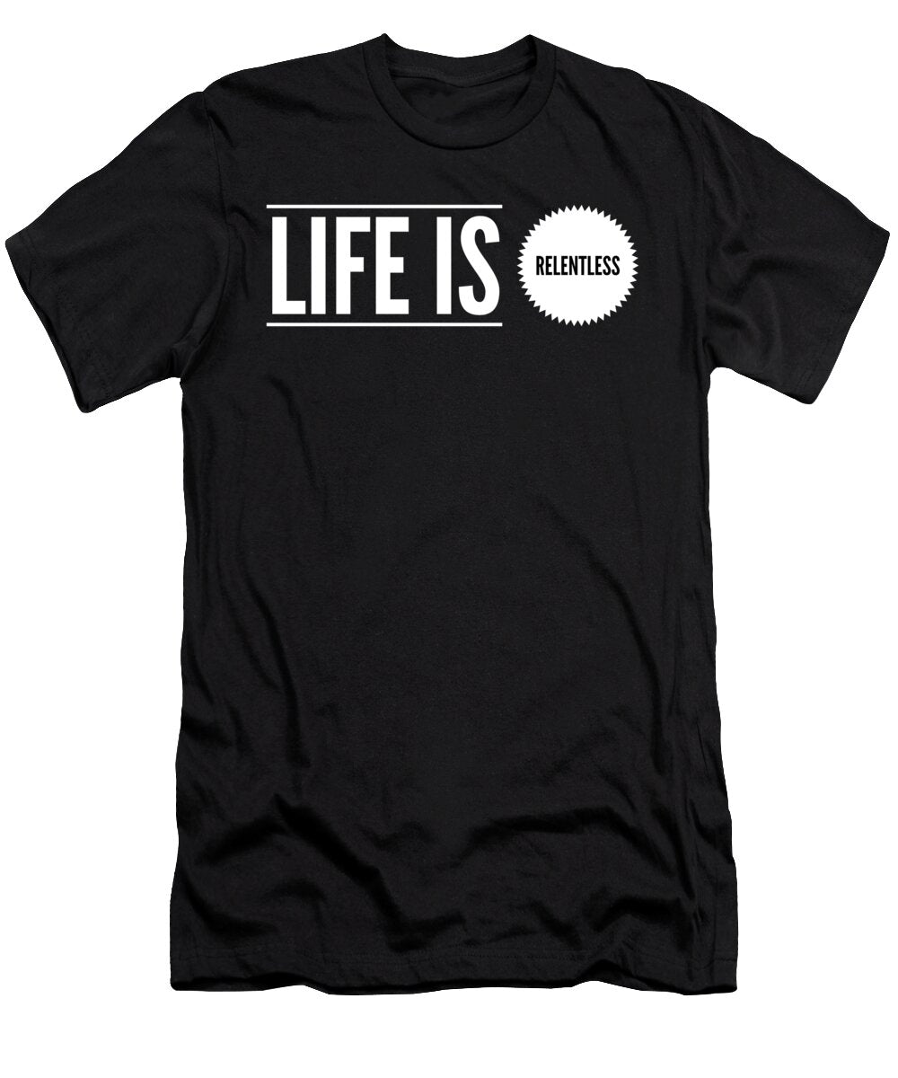 Life Is Relentless Funny Slogan Organicfoodempire T-Shirt