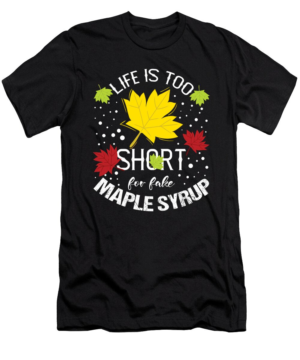 Life Is Too Short for Fake Maple Syrup Shirtom T-Shirt