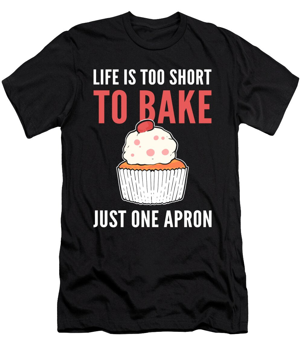 Life Is Too Short to Bake Just One Apron Baking Bakery Alessandra Roth T-Shirt