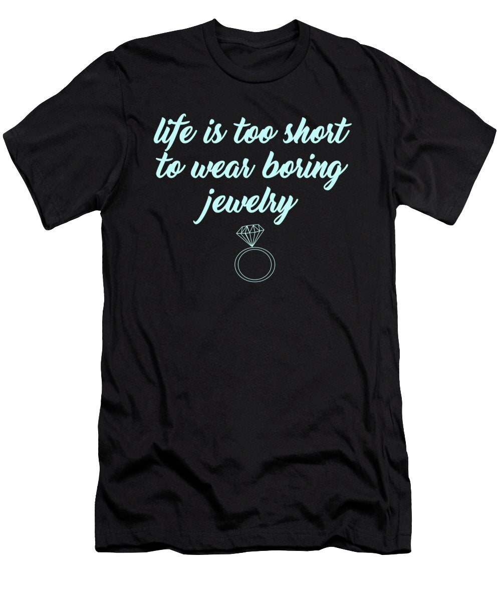 Life Is Too Short to Wear Boring Jewelry Jacob Zelazny T-Shirt