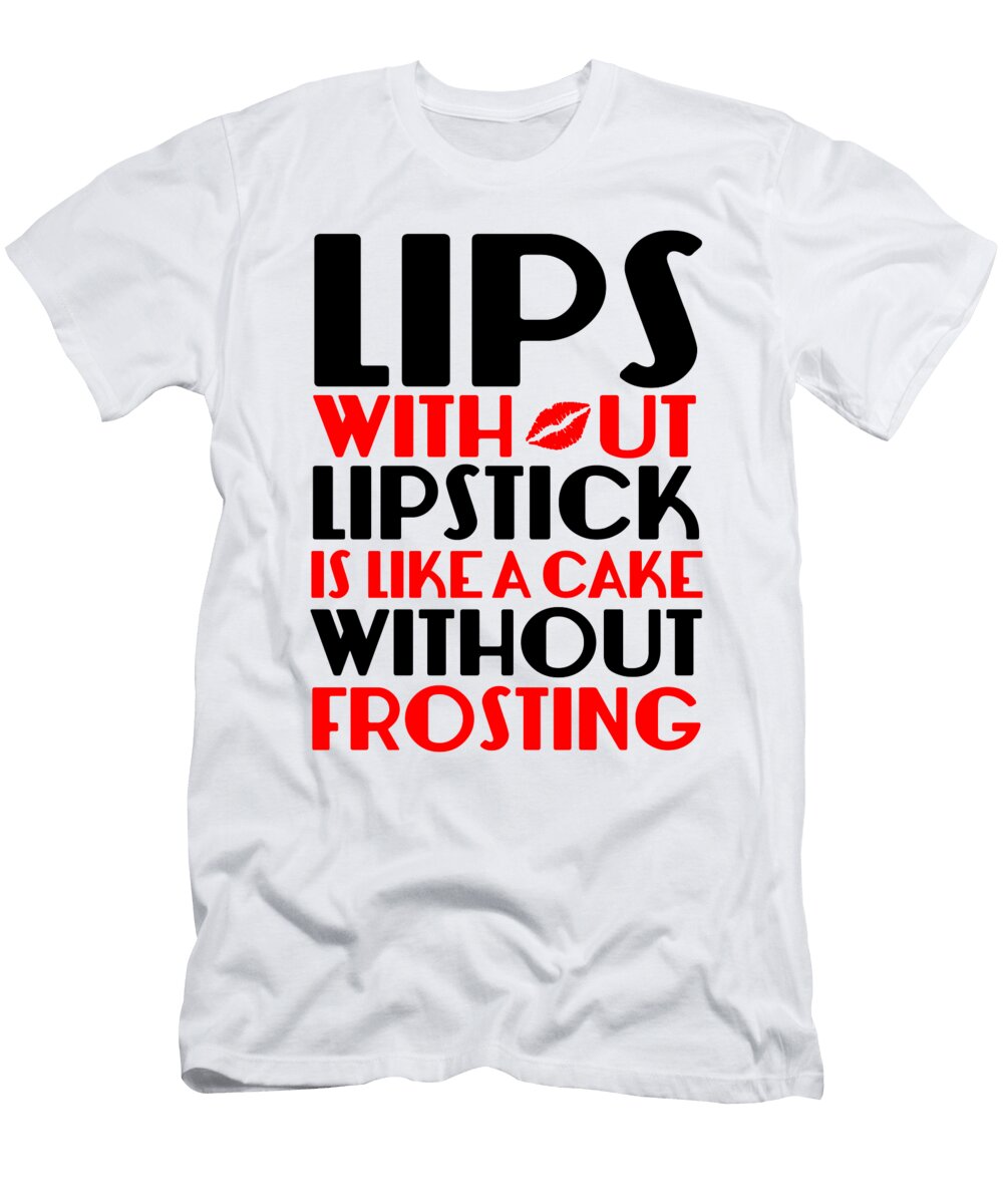 Lips Without Lipstick Is Like a Cake Without Frosting Jacob Zelazny T-Shirt