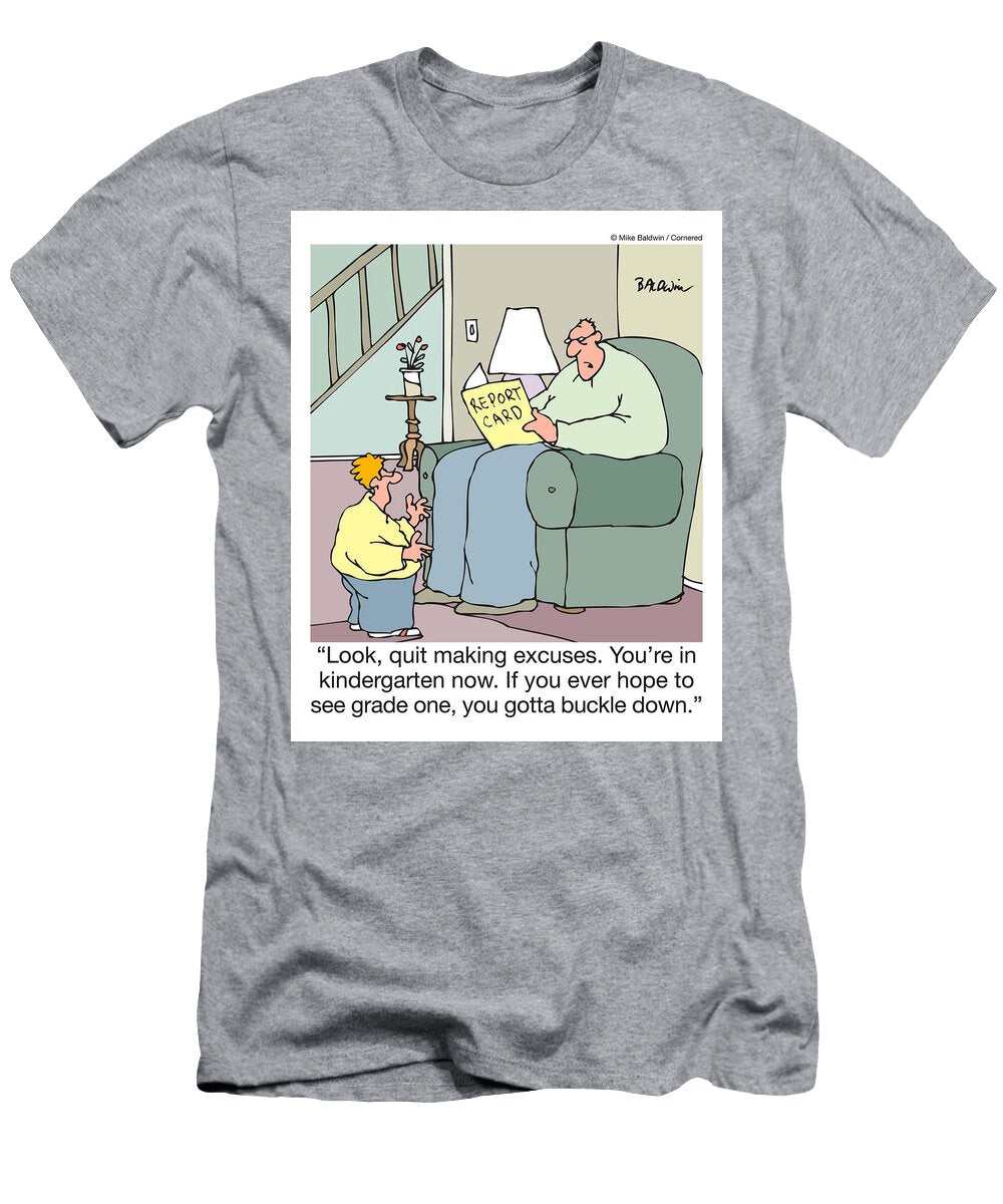Look Quit Making Excuses Youre in Kindergarten Now If Mike Baldwin No Index T-Shirt