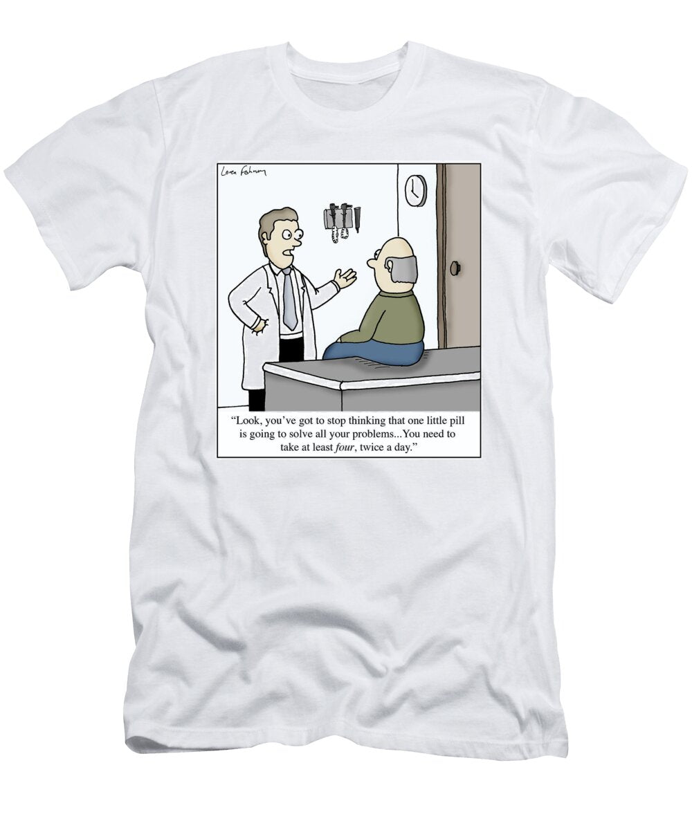 Look Youve Got to Stop Thinking That One Little Pill Loren Fishman No Index T-Shirt