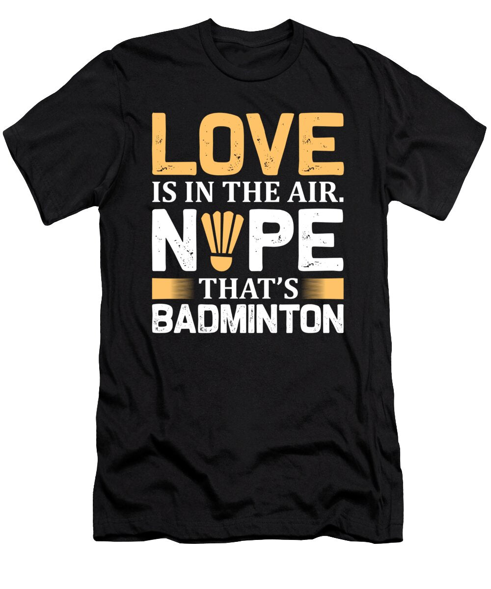 Love Is in the Air Nope Thats Badminton Jacob Zelazny T-Shirt