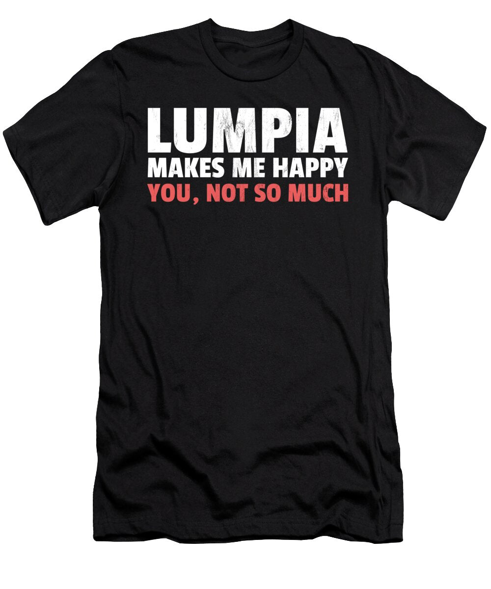 Lumpia Makes Me Happy You Not So Much Filipino Food Design Noirty Designs T-Shirt