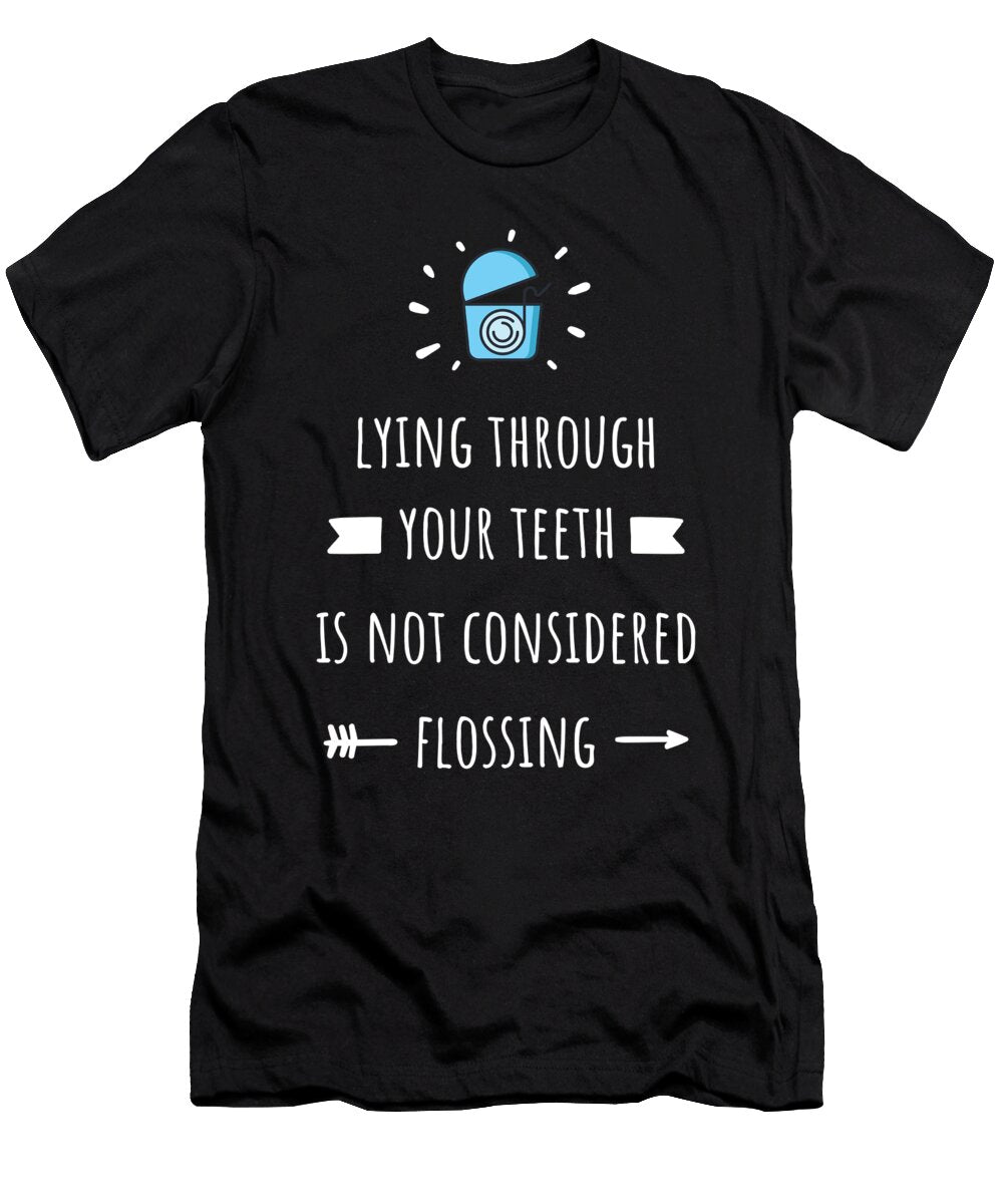 Lying Through Teeth Not Flossing Dental Hygienist Funny Noirty Designs T-Shirt