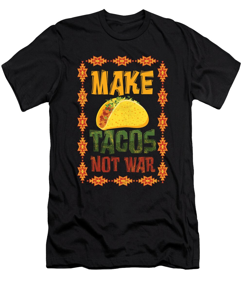 Make Tacos Not War Taco Mexican Food Nachos Recipe Food Lovers Gift Thomas Larch T-Shirt