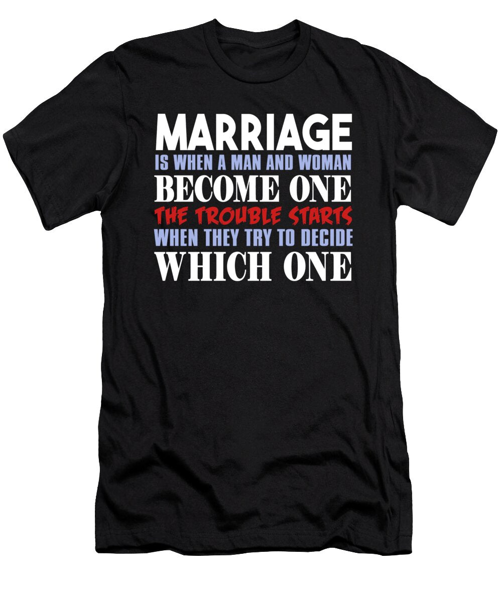 Marriage Is When a Man and Woman Become One the Trouble Starts When They Try to Decide Which One Jacob Zelazny T-Shirt