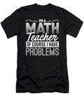 Math Teacher of Course I Have Problems Math Professor Kanig Designs T-Shirt
