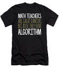 Math Teachers Are Great Dancers Because They Have Algorithm Jacob Zelazny T-Shirt
