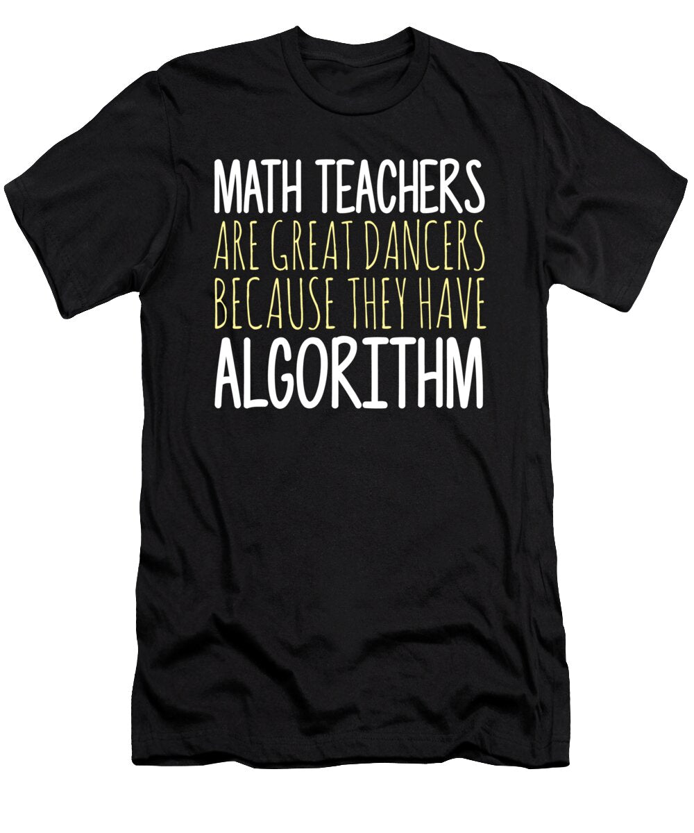 Math Teachers Are Great Dancers Because They Have Algorithm Jacob Zelazny T-Shirt