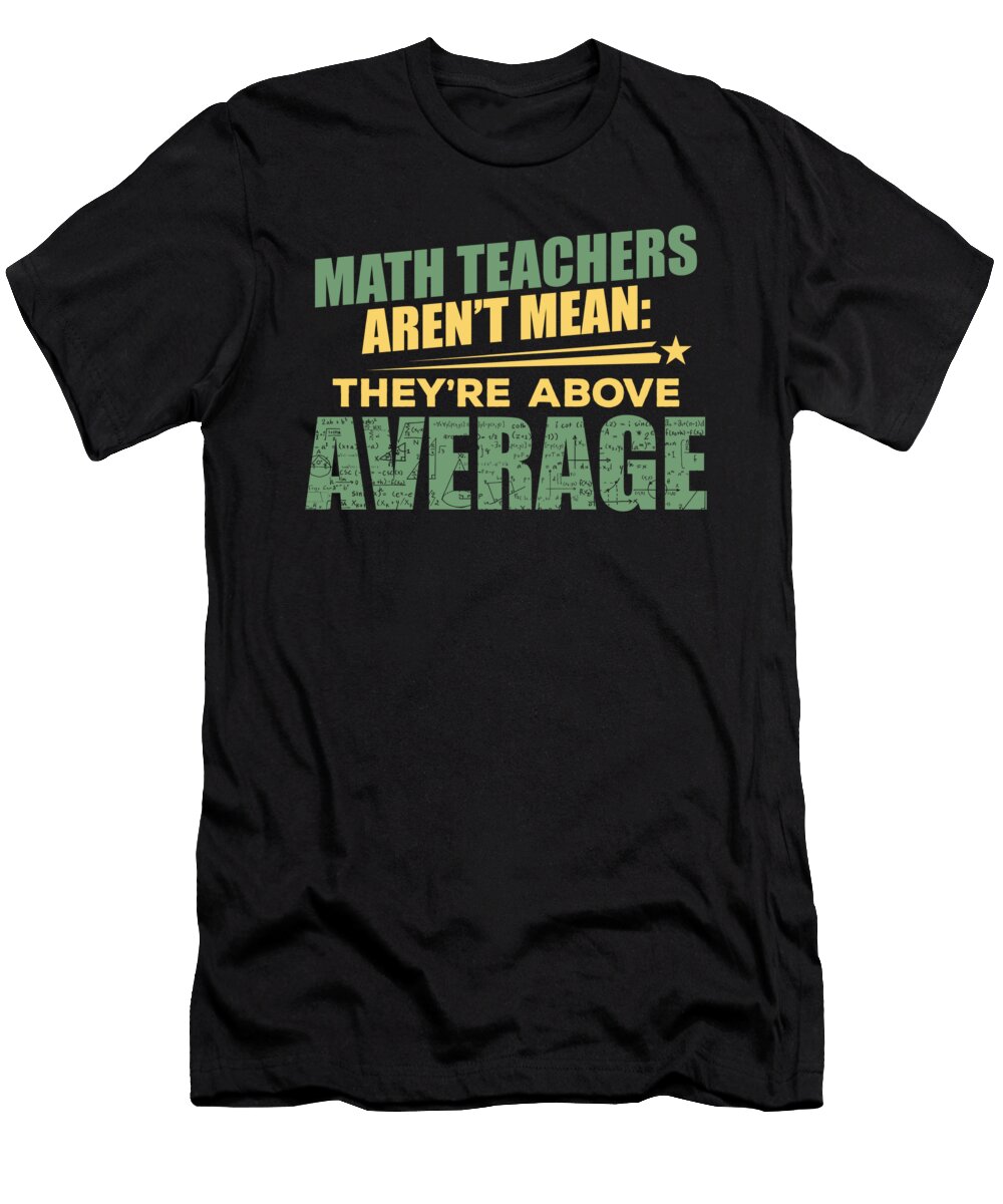 Math Teachers Arent Mean Theyre Above Average Math Geek Kanig Designs T-Shirt