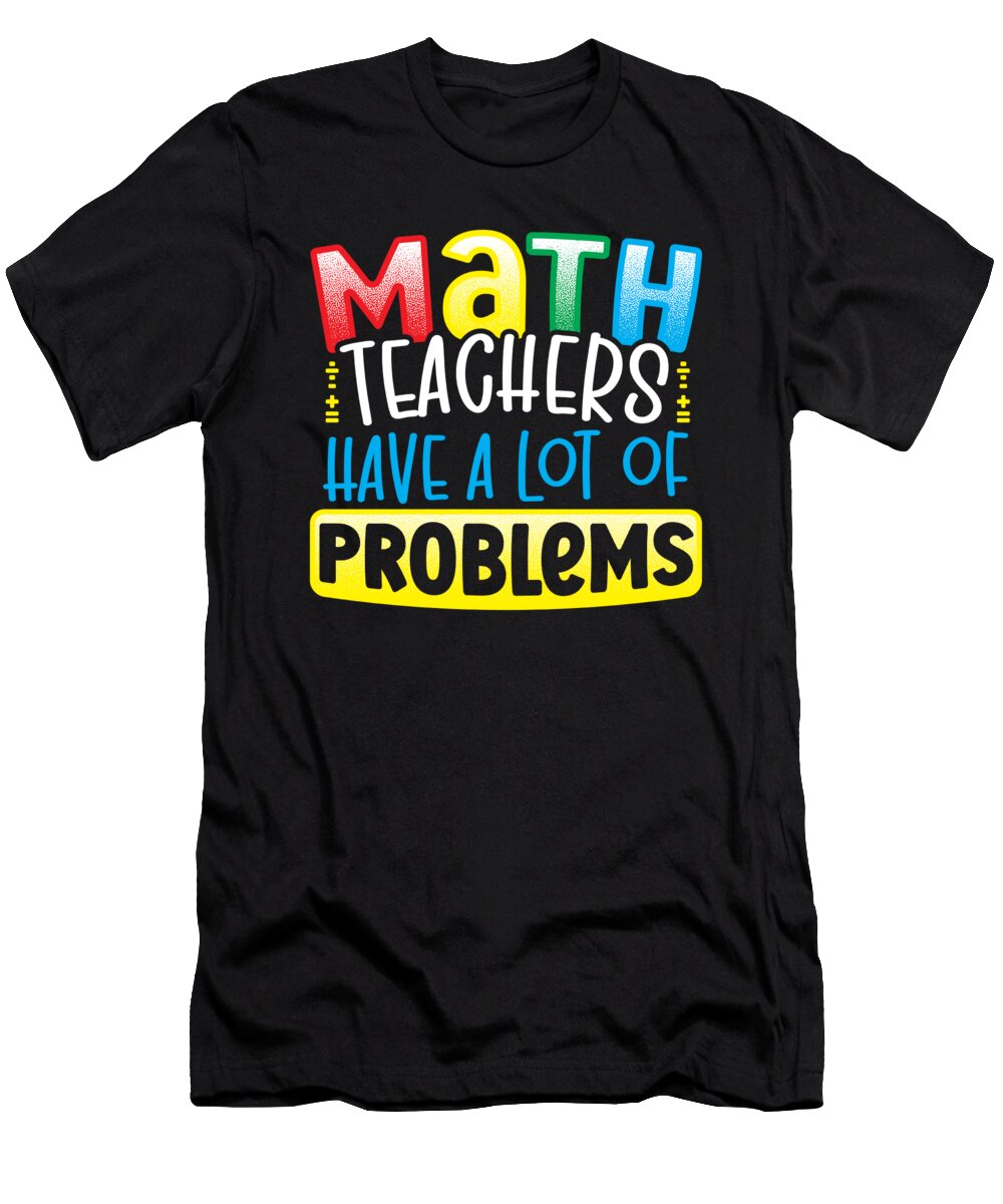 Math Teachers Have a Lot of Problems Mathematician Alessandra Roth T-Shirt