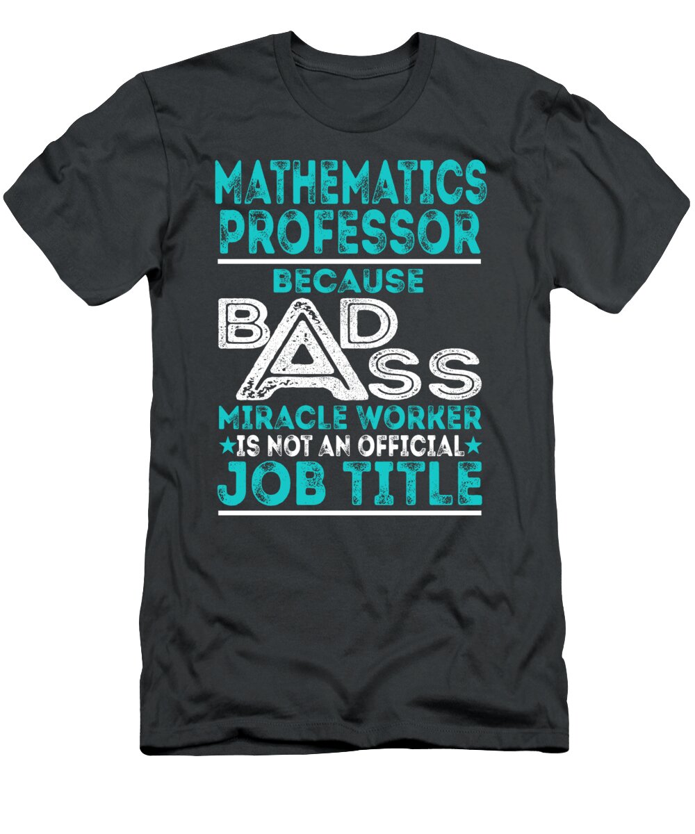Mathematics Professor Because Badass Miracle Worker Job T-Shirt