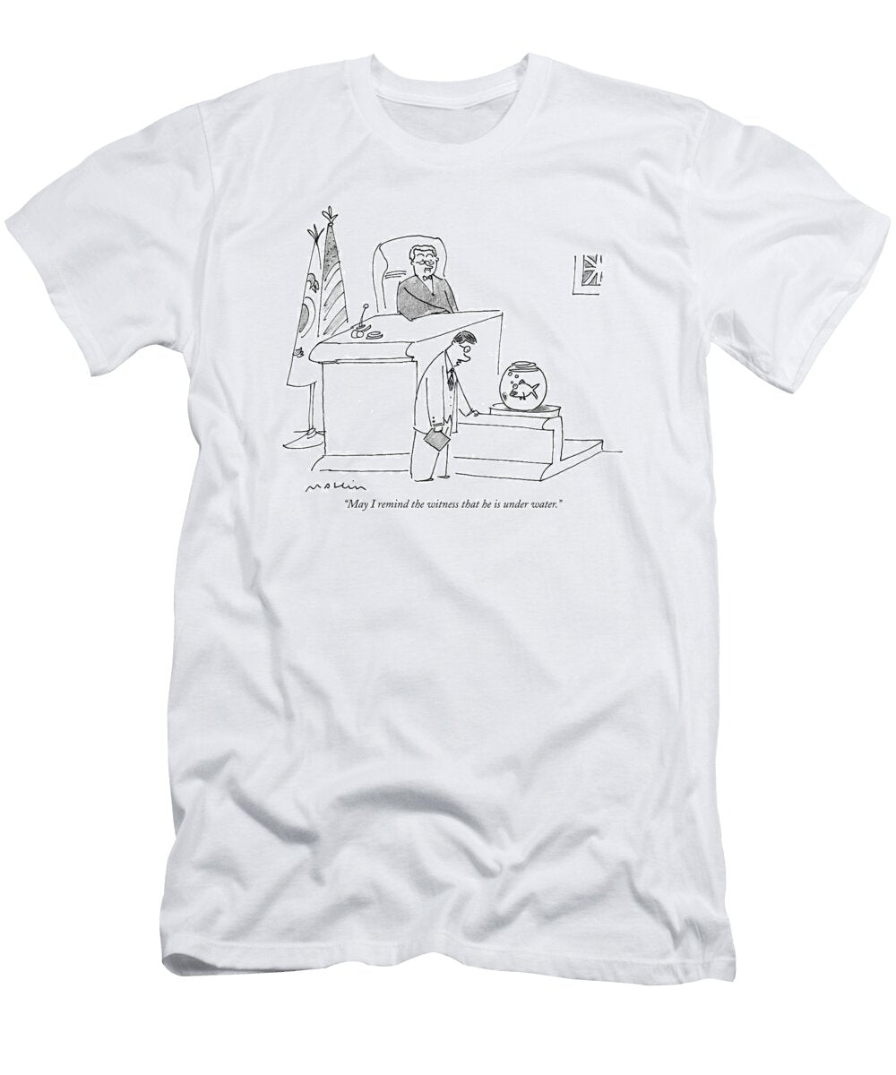 May I Remind the Witness That He Is Under Water Michael Masli T-Shirt
