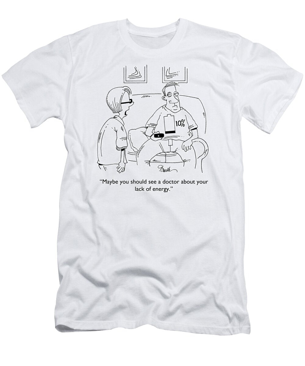 Maybe You Should See a Doctor About Your Lack of Energy Marty Bucella T-Shirt