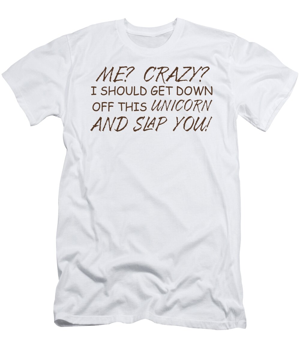 Me Crazy I Should Get Down Off This Unicorn and Slap You Jacob Zelazny T-Shirt