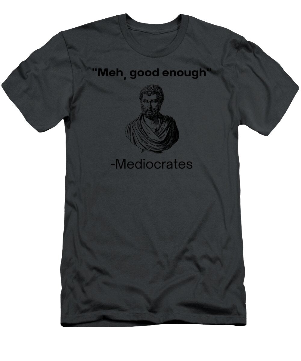 Meh Good Enough Mediocrates Demotivational Quote Elliott Amy T-Shirt