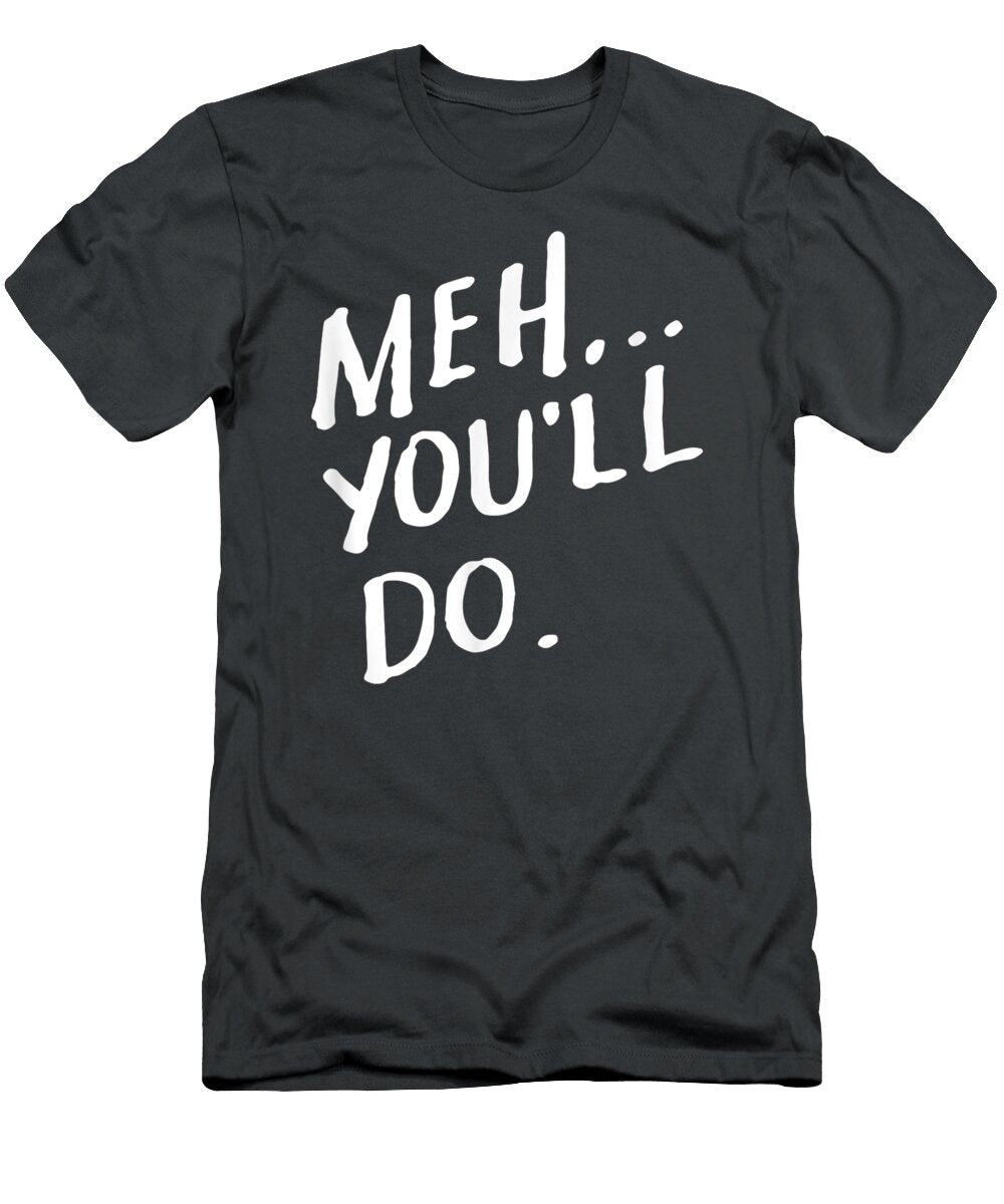 Meh Youll Do Funny Valentines Valentines Day Arionw Anais T-Shirt