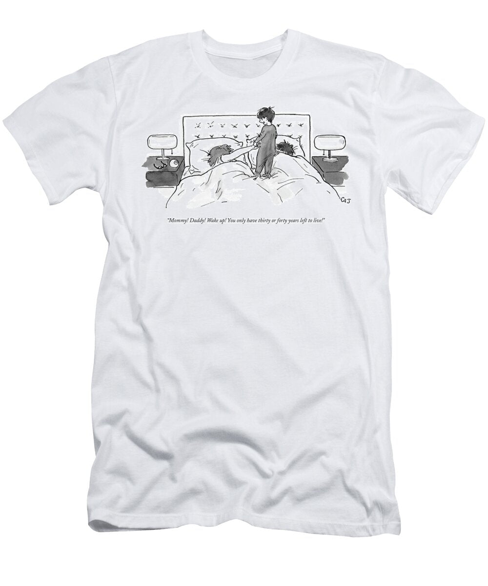 Mommy Daddy Wake Up You Only Have Thirty or Forty Years Carolita Johnson T-Shirt
