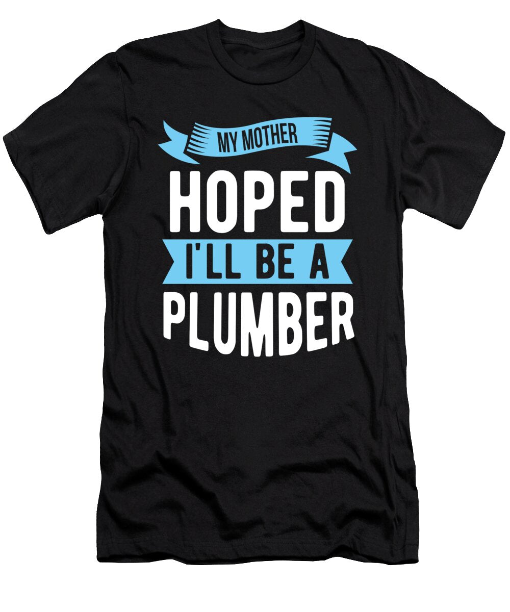 Mother Hoped Ill Be Plumber Plumbing Birthday Gift Haselshirt T-Shirt