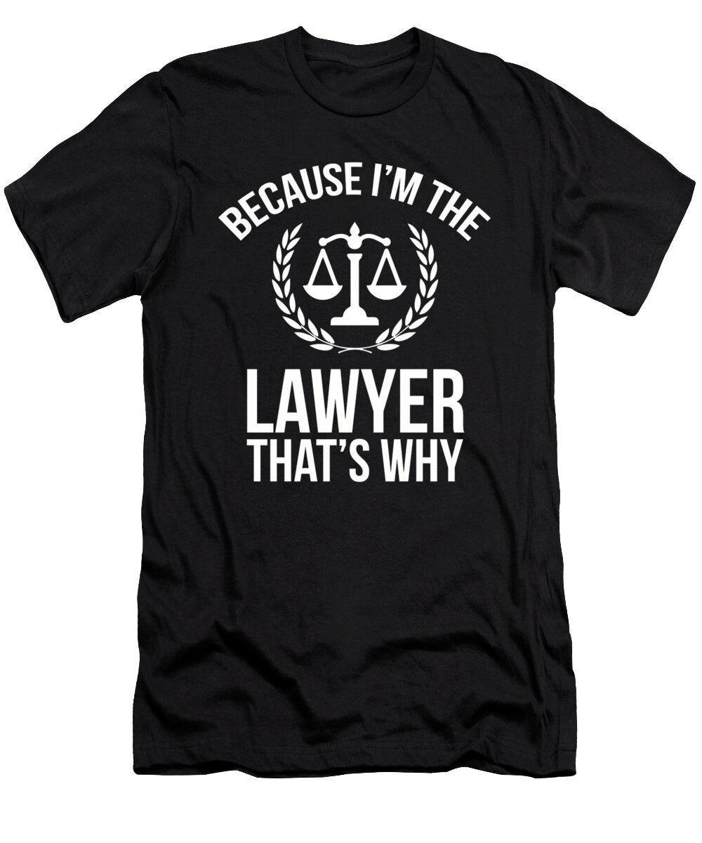 Motivational Because Im the Lawyer Thats Why Gag Gift Jenny Pacheco T-Shirt