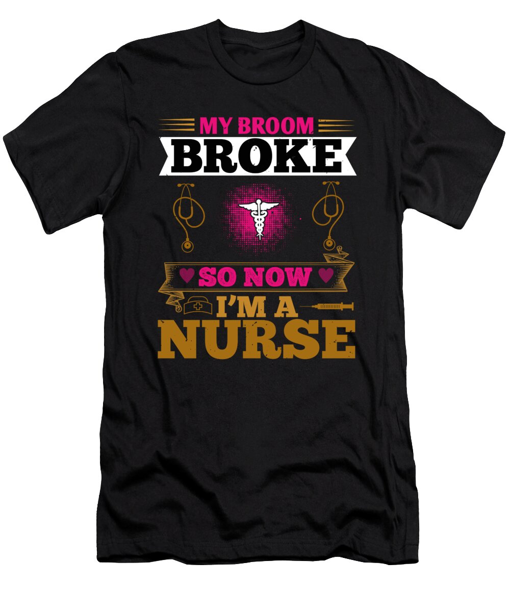 My Broom Broke So Now Im a Nurse Jacob Zelazny T-Shirt