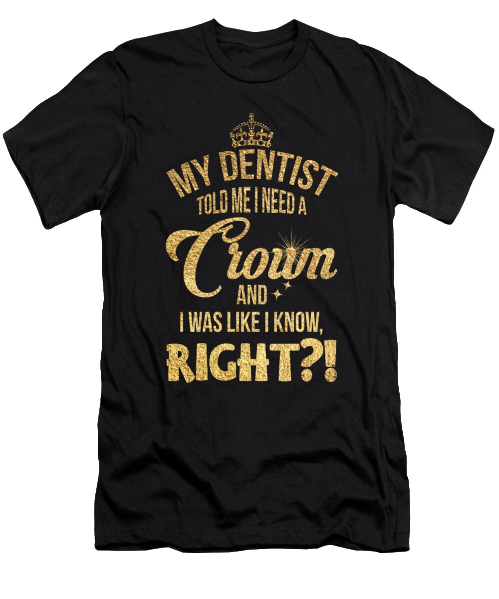 My Dentist Told Me Crown and I Was Like I Know Eboni Dabila T-Shirt